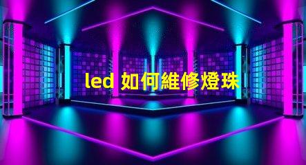 led 如何維修燈珠